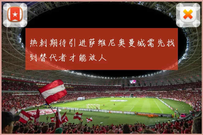 热刺期待引进萨维尼奥曼城需先找到替代者才能放人